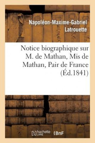 Carte Notice Biographique Sur M. de Mathan, MIS de Mathan, Pair de France Latrouette-N-M-G