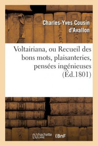 Kniha Voltairiana, Ou Recueil Des Bons Mots, Plaisanteries, Pensees Ingenieuses Charles-Yves Cousin D' Avallon