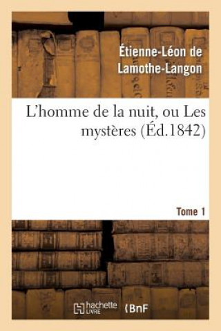 Carte L'Homme de la Nuit, Ou Les Mysteres. Tome 1 Baron Etienne Leon Lamothe-Langon