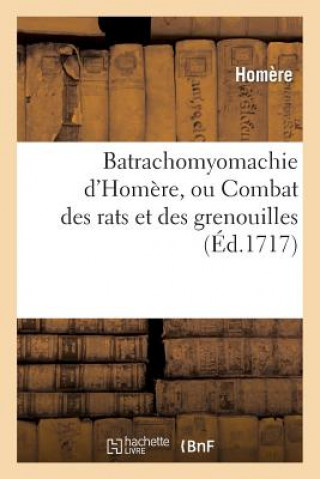 Kniha Batrachomyomachie d'Homere, Ou Combat Des Rats Et Des Grenouilles En Vers Francois Homere