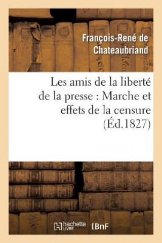 Carte Les Amis de la Liberte de la Presse: Marche Et Effets de la Censure Francois Rene De Chateaubriand