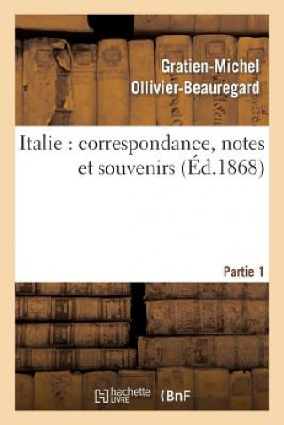 Carte Italie: Correspondance, Notes Et Souvenirs: 1ere Partie, de Marseille A Civita-Vecchia Et A Rome Gratien-Michel Ollivier-Beauregard