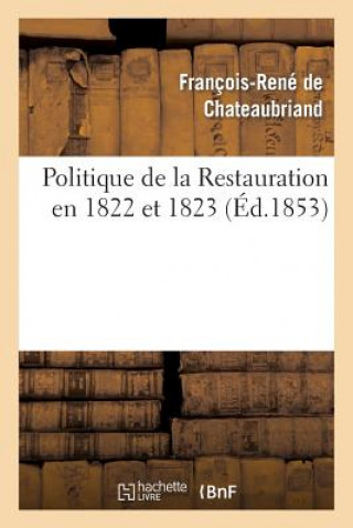 Knjiga Politique de la Restauration En 1822 Et 1823 (Corresp. Intime de M. Le Vicomte de Chateaubriand) Francois Rene De Chateaubriand