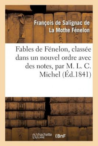 Kniha Fables de Fenelon, Classee Dans Un Nouvel Ordre Avec Des Notes, Par M. L. C. Michel Francois De Salignac De La Mothe-Fenelon