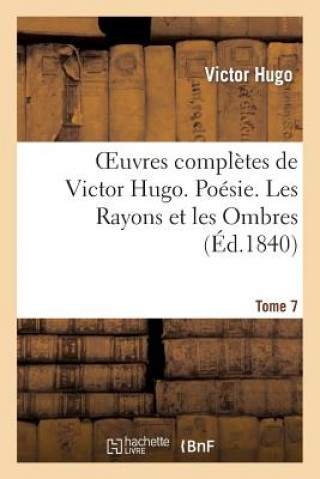 Carte Oeuvres Completes de Victor Hugo. Poesie. Tome 7. Les Rayons Et Les Ombres Victor Hugo