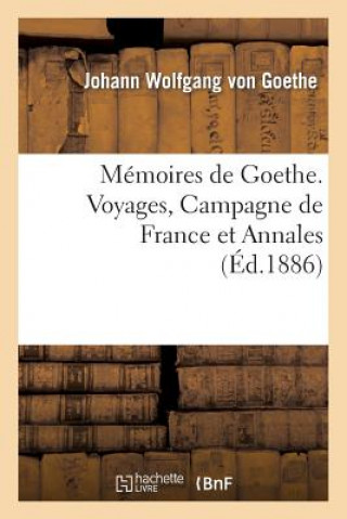 Carte Memoires de Goethe. Voyages, Campagne de France Et Annales Johann Wolfgang Von Goethe