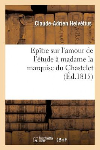Carte Epitre Sur l'Amour de l'Etude A Madame La Marquise Du Chastelet, Par Un Eleve de Voltaire Claude Adrien Helvetius