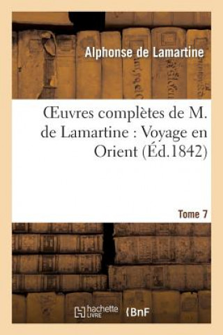 Kniha Oeuvres Completes de M.de Lamartine. Voyage En Orient T. 7 Alphonse De Lamartine