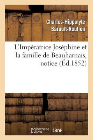 Könyv L'Imperatrice Josephine Et La Famille de Beauharnais, Notice Charles-Hippolyte Barault-Roullon