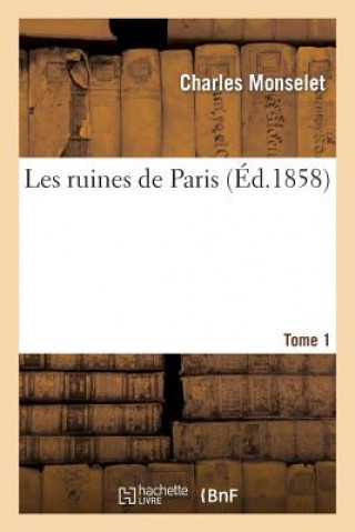 Könyv Les Ruines de Paris. T. 1 Charles Monselet