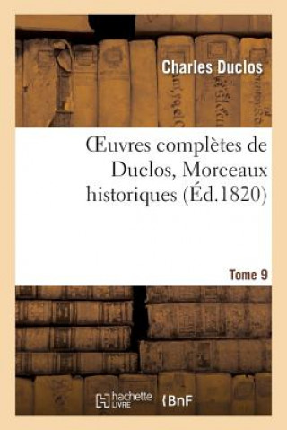 Könyv Oeuvres Completes de Duclos. Tome 9 Morceaux Historiques Charles Pinot- Duclos