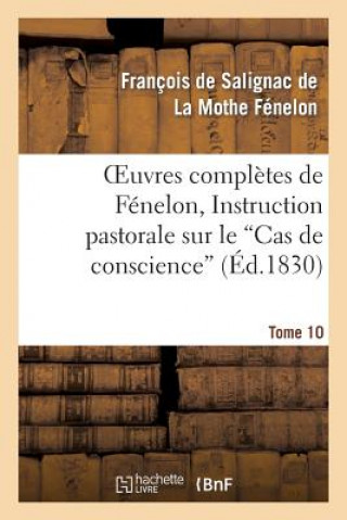 Knjiga Oeuvres Completes de Fenelon, Tome X. Instruction Pastorale Sur Le Cas de Conscience Francois De Salignac De La Mothe-Fenelon