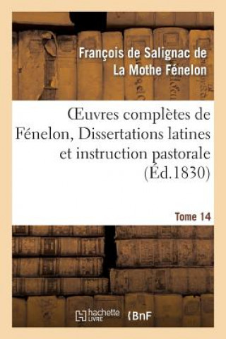 Knjiga Oeuvres Completes de Fenelon, Tome XIV. Dissertations Latines Et Instruction Pastorale Francois De Salignac De La Mothe-Fenelon