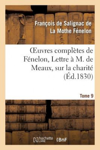 Kniha Oeuvres Completes de Fenelon, Tome IX. Lettre A M. de Meaux, Sur La Charite Francois De Salignac De La Mothe-Fenelon