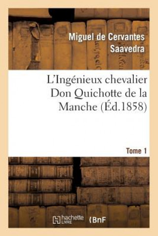 Kniha L'Ingenieux Chevalier Don Quichotte de la Manche (Ed.1858)Tome 1 Miguel de Cervantes Saavedra