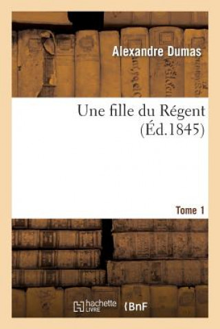 Könyv Une Fille Du Regent.Tome 1 Alexandre Dumas
