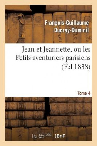 Carte Jean Et Jeannette, Ou Les Petits Aventuriers Parisiens.Tome 4 Francois Guillaume Ducray-Duminil