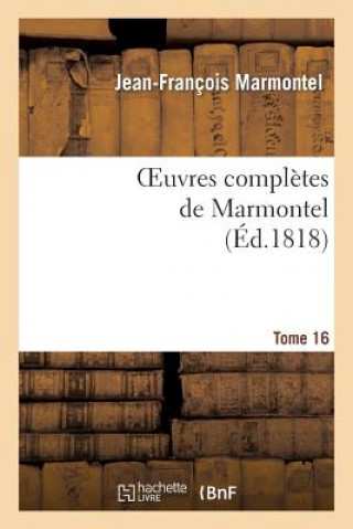 Könyv Oeuvres Completes de Marmontel. Tome 16 Grammaire Et Logique Jean Francois Marmontel