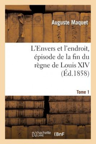 Carte L'Envers Et l'Endroit, Episode de la Fin Du Regne de Louis XIV. Tome 1 Maquet-A