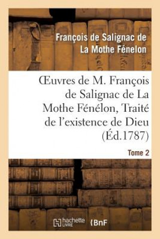 Carte Oeuvres de M. Francois de Salignac de la Mothe Fenelon, Tome 2. Traite de l'Existence de Dieu La Mothe Fenelon-F