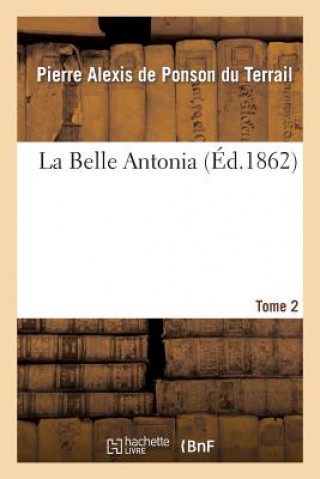 Carte Belle Antonia. Tome 2 de Ponson Du Terrail-P a