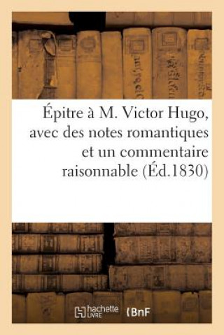 Carte Epitre A M. Victor Hugo, Avec Des Notes Romantiques Et Un Commentaire Raisonnable Sans Auteur