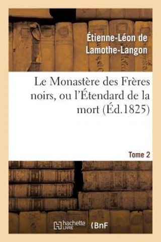 Knjiga Le Monastere Des Freres Noirs, Ou l'Etendard de la Mort. 2e Edition. Tome 2 Baron Etienne Leon Lamothe-Langon