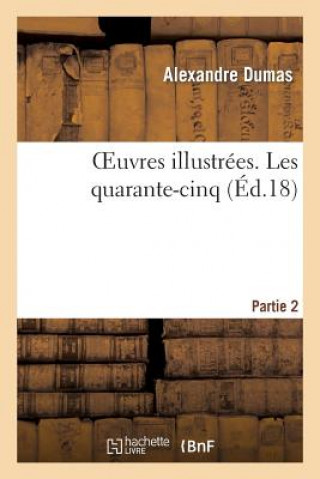 Livre Oeuvres Illustrees. Les Quarante-Cinq. Partie 2 Alexandre Dumas