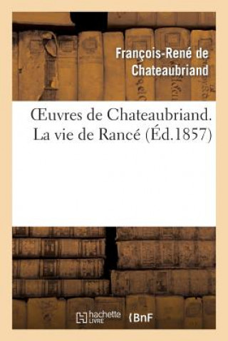 Könyv Oeuvres de Chateaubriand. La Vie de Rance Francois Rene De Chateaubriand