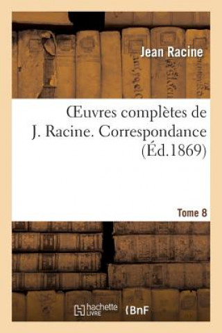 Carte Oeuvres Completes de J. Racine. Tome 8. Correspondance Jean Racine