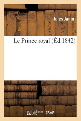 Könyv Prince royal. L'exil, Le retour, Le college, Les premieres armes, La revolution de 1830, Anvers Jules Gabriel Janin