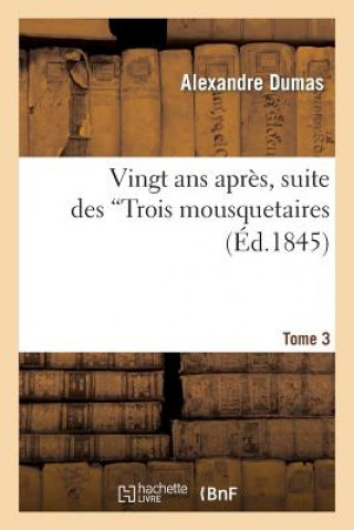 Książka Vingt ANS Apres: Suite Des Trois Mousquetaires. Tome 3 Alexandre Dumas