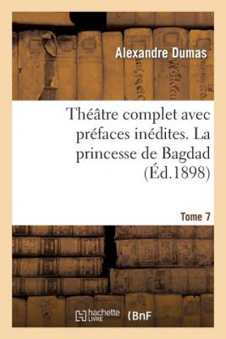 Könyv Theatre Complet Avec Prefaces Inedites. T. 7 La Princesse de Bagdad Alexandre Dumas