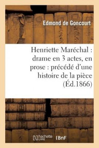 Kniha Henriette Marechal: Drame En 3 Actes, En Prose: Precede d'Une Histoire de la Piece Edmond De Goncourt