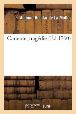 Kniha Canente, Tragedie, Representee Pour La 1re Fois Par l'Academie Royale de Musique Antoine Houdar De La Motte