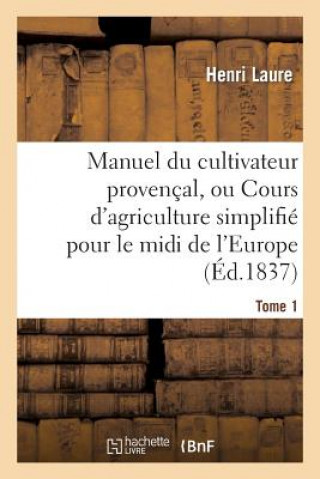 Книга Manuel Du Cultivateur Provencal, Ou Cours d'Agriculture Simplifie. T1 Laure-H