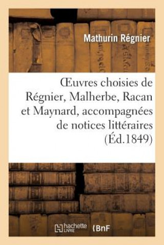 Carte Oeuvres Choisies de Regnier, Malherbe, Racan Et Maynard, Accompagnees de Notices Litteraires Mathurin Regnier