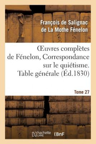 Książka Oeuvres Completes de Fenelon, Tome 27 Correspondance Sur Le Quietisme. Table Generale Francois De Salignac De La Mothe-Fenelon