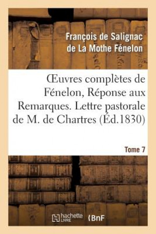 Książka Oeuvres Completes de Fenelon, Tome 7 Reponse Aux Remarques. Lettre Pastorale Francois De Salignac De La Mothe-Fenelon