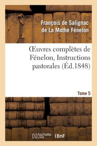 Książka Oeuvres Completes de Fenelon, Tome 5 Instructions Pastorales De La Mothe Fenelon-F