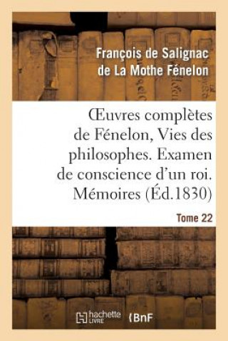 Książka Oeuvres Completes de Fenelon, Tome 22 Vies Des Philosophes. Examen de Conscience d'Un Roi. Memoires Francois De Salignac De La Mothe-Fenelon