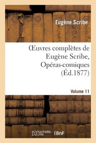Carte Oeuvres Completes de Eugene Scribe, Operas-Comiques. Ser. 4, Vol. 11 Eugene Scribe