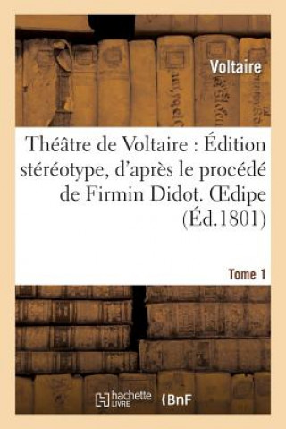 Carte Theatre de Voltaire: Edition Stereotype, d'Apres Le Procede de Firmin Didot. Tome 1 Oedipe Voltaire