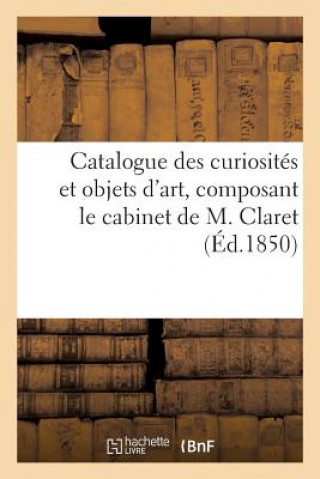 Carte Catalogue Des Curiosites Et Objets d'Art, Composant Le Cabinet de M. Claret. Vente 16 Dec. 1850. Maulde Et Renou