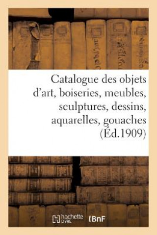 Carte Catalogue Des Objets d'Art, Boiseries, Meubles, Sculptures, Dessins, Aquarelles, Gouaches G Impr De Petit
