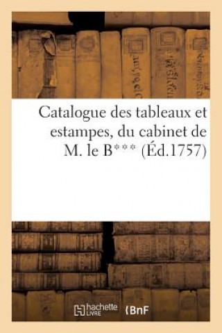 Książka Catalogue Des Tableaux Et Estampes, Du Cabinet de M. Le B*** Sans Auteur