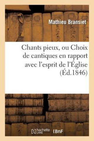 Book Chants Pieux, Ou Choix de Cantiques En Rapport Avec l'Esprit de l'Eglise (Ed.1846) Mathieu Bransiet