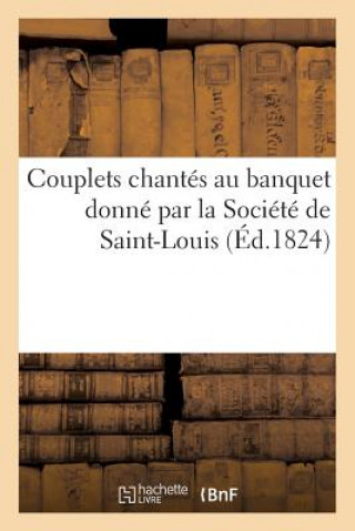 Kniha Couplets Chantes Au Banquet Donne Par La Societe de Saint-Louis A La Deputation Imp de F Marie