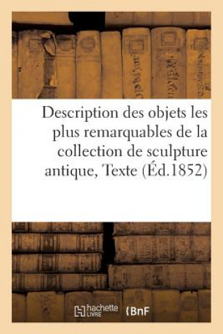 Könyv Description Des Objets Les Plus Remarquables de la Collection de Sculpture Antique Sans Auteur