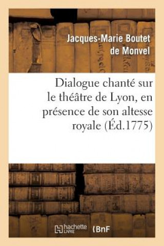 Carte Dialogue Chante Sur Le Theatre de Lyon, En Presence de Son Altesse Royale La Princesse de Piemont Jacques-Marie Boutet De Monvel